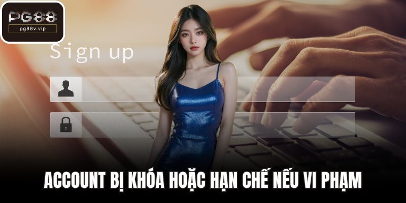 Account bị khóa hoặc hạn chế nếu vi phạm