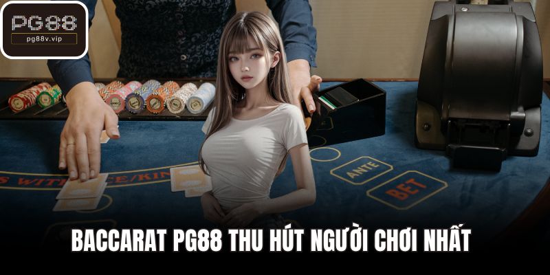 Baccarat PG88 thu hút người chơi nhất 