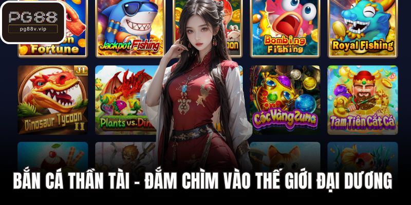 Bắn cá thần tài - Đắm chìm vào thế giới đại dương xanh 
