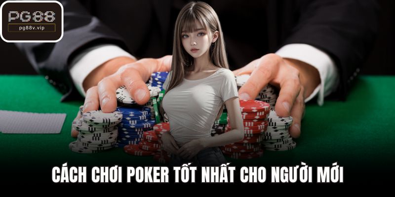 Cách chơi poker tốt nhất cho người mới
