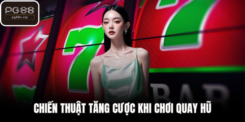 Chiến thuật tăng cược khi chơi quay hũ