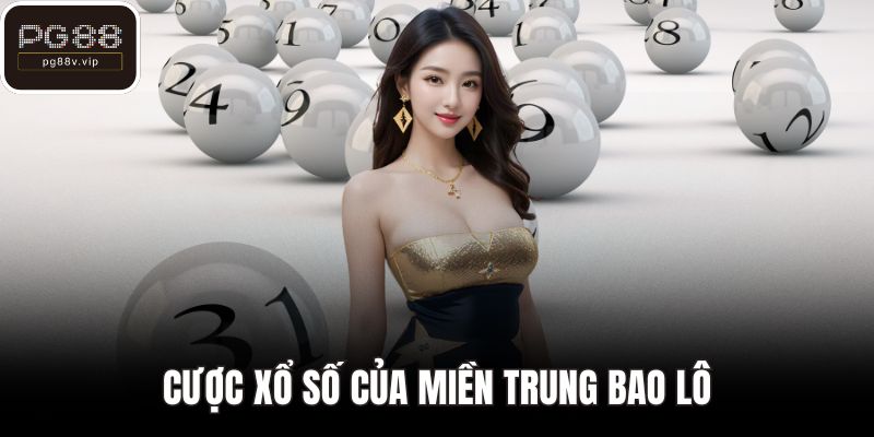 Cược xổ số của miền Trung bao lô