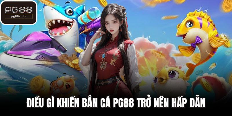 Điều gì khiến bắn cá PG88 trở nên hấp dẫn