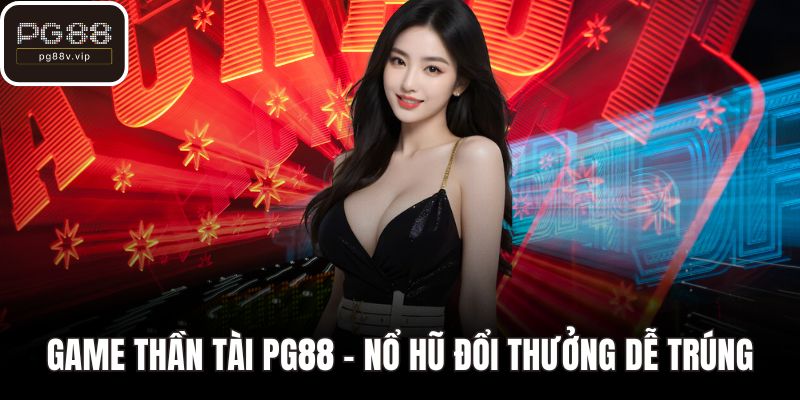 Game Thần tài PG88 – Nổ hũ đổi thưởng dễ trúng