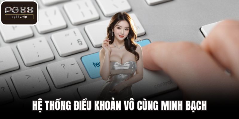 Hệ thống điều khoản vô cùng minh bạch