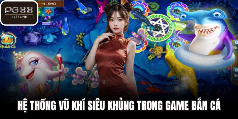 Hệ thống vũ khí siêu khủng trong game bắn cá