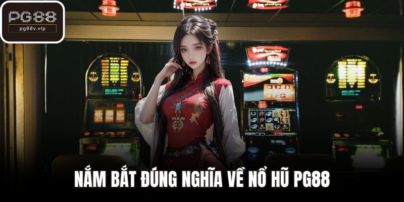 Nắm bắt đúng nghĩa về nổ hũ PG88