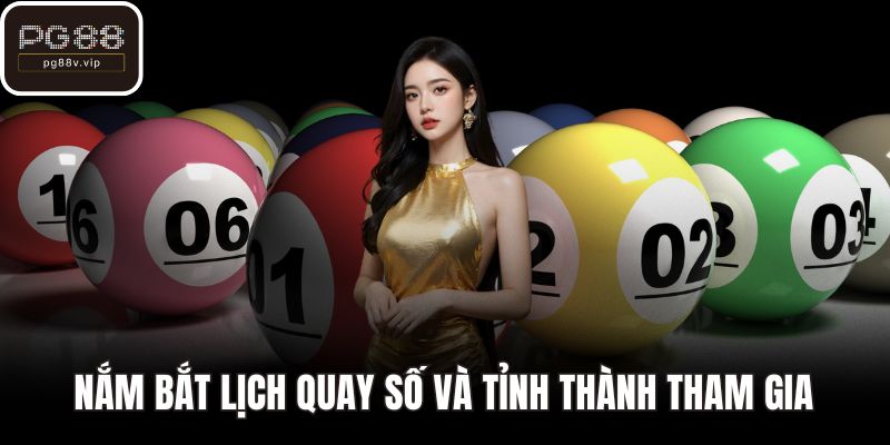 Nắm bắt lịch quay số và tỉnh thành tham gia