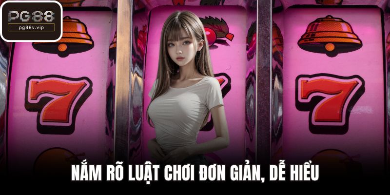 Nắm rõ luật chơi đơn giản, dễ hiểu