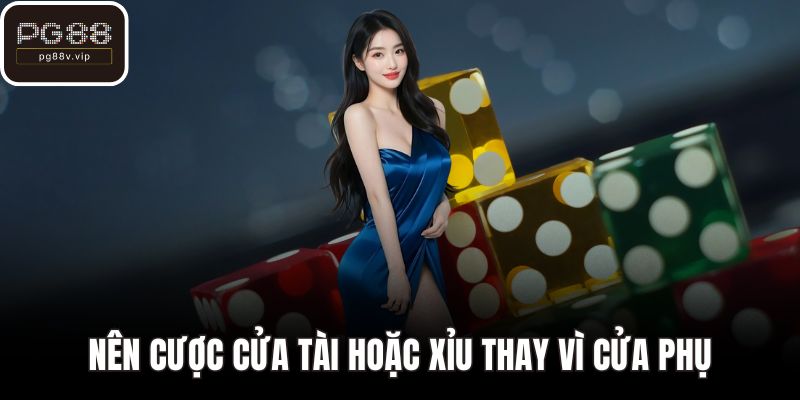 Nên cược cửa Tài hoặc Xỉu thay vì cửa phụ