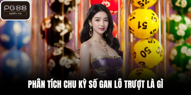 Phân tích chu kỳ số gan lô trượt là gì