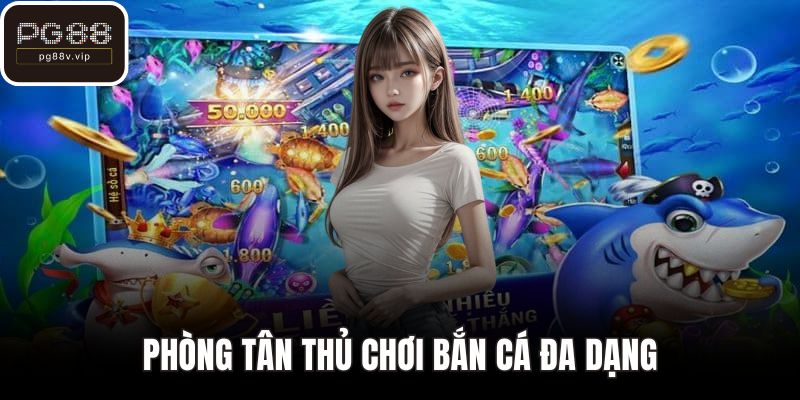 Phòng tân thủ chơi bắn cá đa dạng