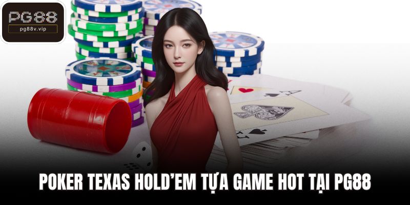 Poker Texas Hold’em tựa game hot tại PG88