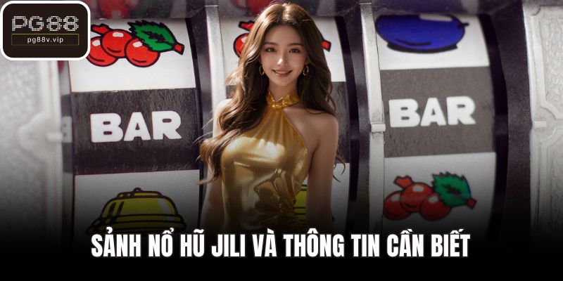 Sảnh nổ hũ Jili và thông tin cần biết