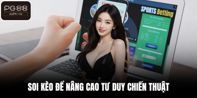 Soi kèo để nâng cao tư duy chiến thuật