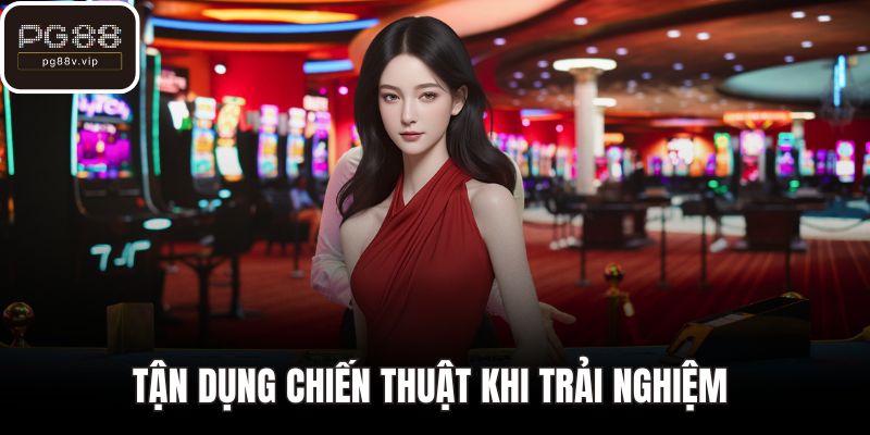 Tận dụng chiến thuật khi trải nghiệm 