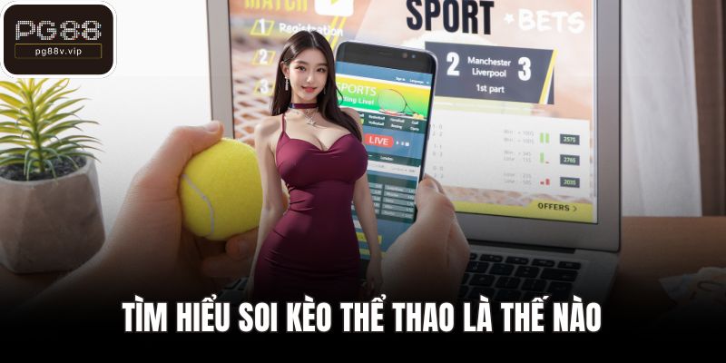 Tìm hiểu soi kèo thể thao là thế nào